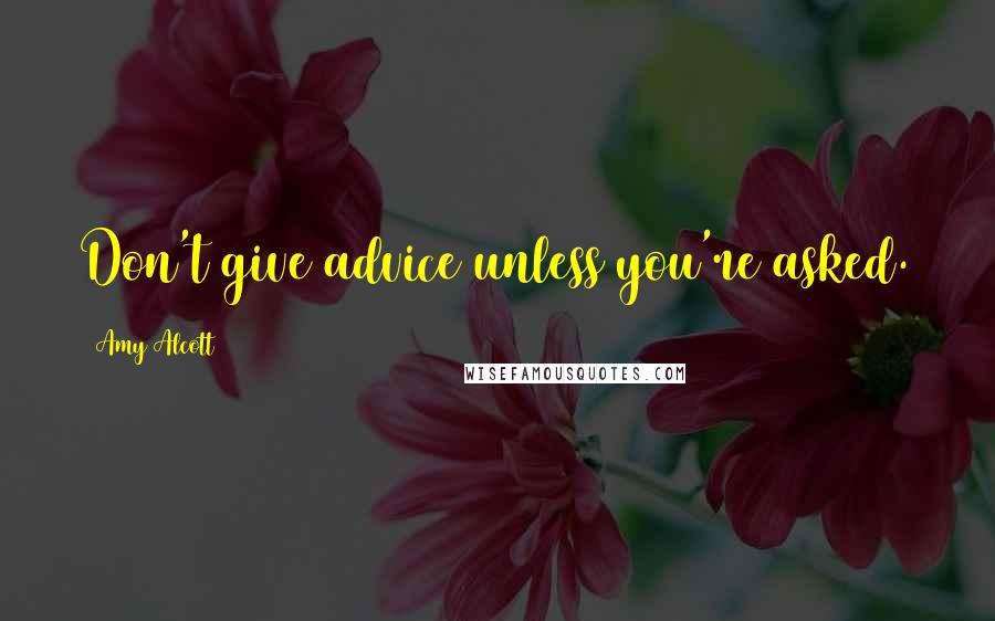Amy Alcott quotes: Don't give advice unless you're asked. Amy Alcott quotes: Don't give advice unless you're asked.