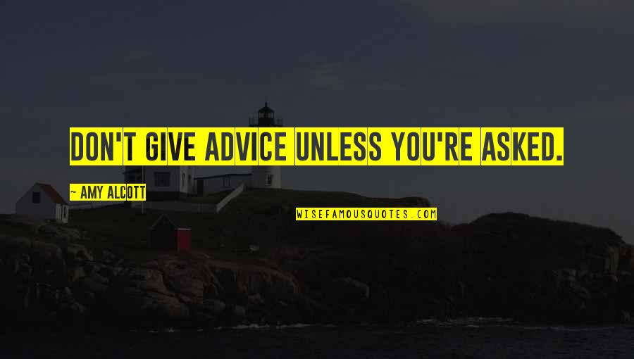 Amy Alcott Quotes By Amy Alcott: Don't give advice unless you're asked.
