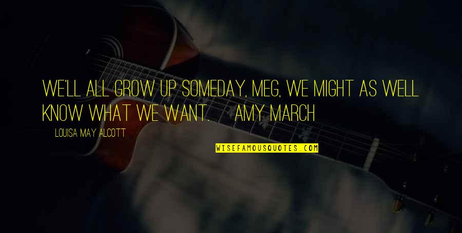 Amy Alcott Quotes By Louisa May Alcott: We'll all grow up someday, Meg, we might