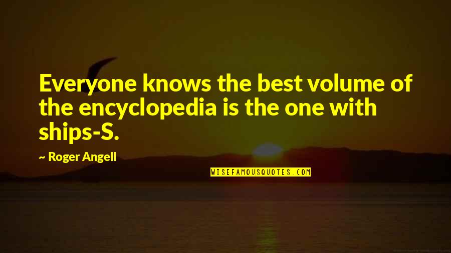 Amy Alcott Quotes By Roger Angell: Everyone knows the best volume of the encyclopedia