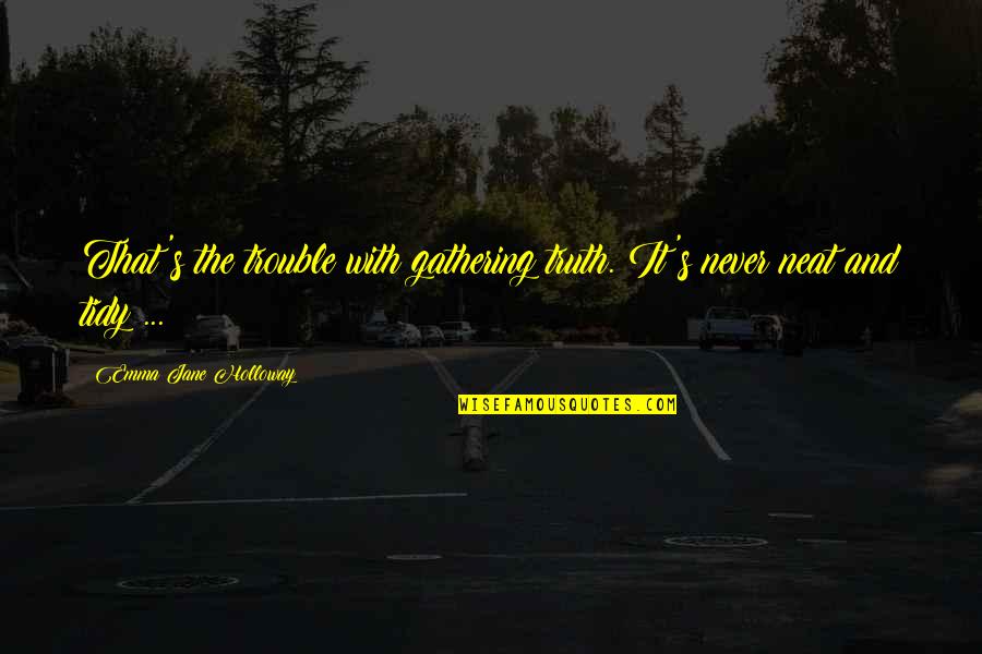 Amy And Roger S Epic Detour Quotes By Emma Jane Holloway: That's the trouble with gathering truth. It's never Amy And Roger S Epic Detour Quotes By Emma Jane Holloway: That's the trouble with gathering truth. It's never