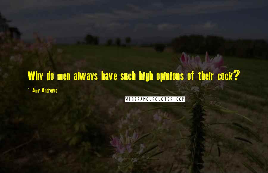 Amy Andrews quotes: Why do men always have such high opinions of their cock?