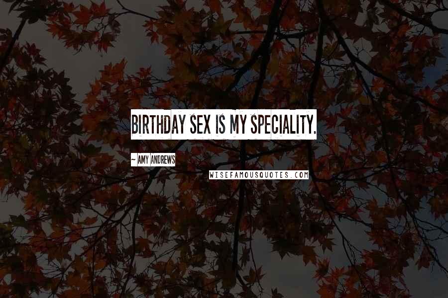 Amy Andrews quotes: Birthday sex is my speciality.