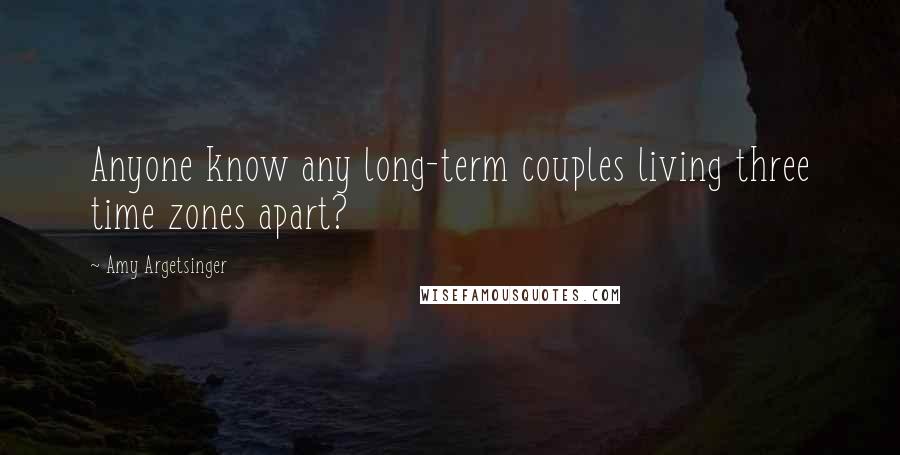 Amy Argetsinger quotes: Anyone know any long-term couples living three time zones apart?