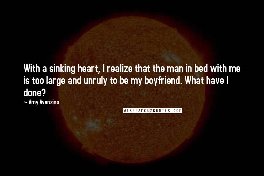 Amy Avanzino quotes: With a sinking heart, I realize that the man in bed with me is too large and unruly to be my boyfriend. What have I done?