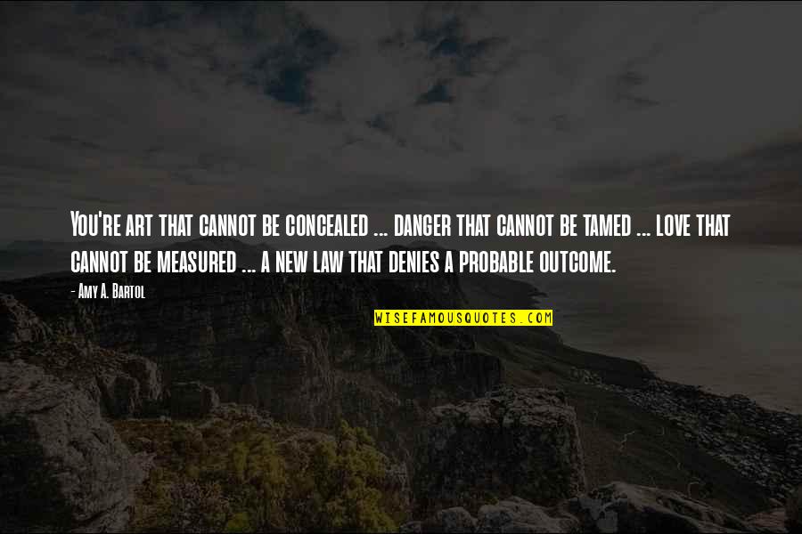 Amy Bartol Quotes By Amy A. Bartol: You're art that cannot be concealed ... danger