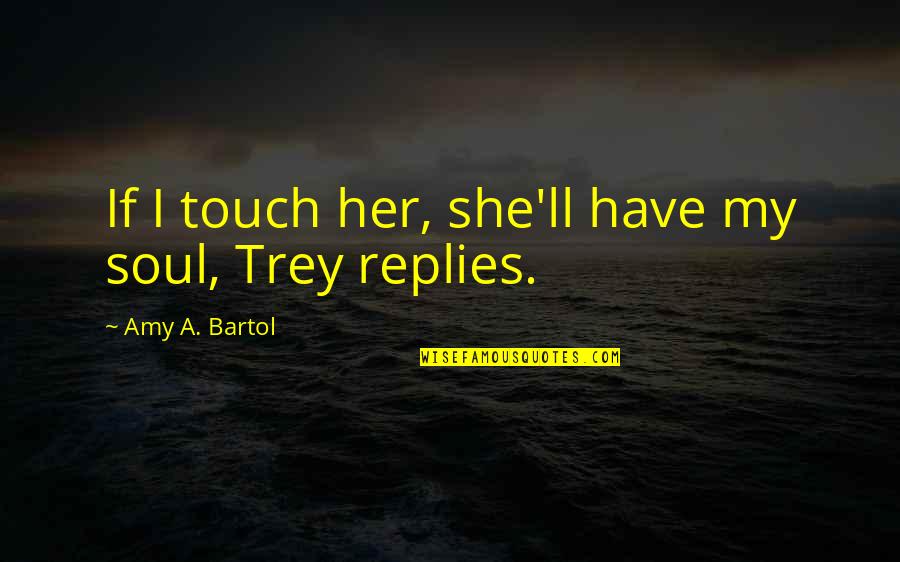 Amy Bartol Quotes By Amy A. Bartol: If I touch her, she'll have my soul,