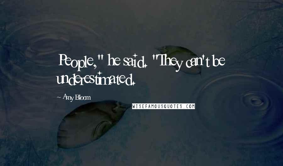 Amy Bloom quotes: People," he said. "They can't be underestimated.