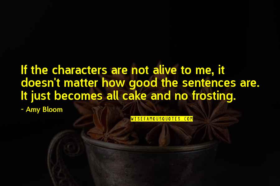 Amy Bloom Quotes By Amy Bloom: If the characters are not alive to me,