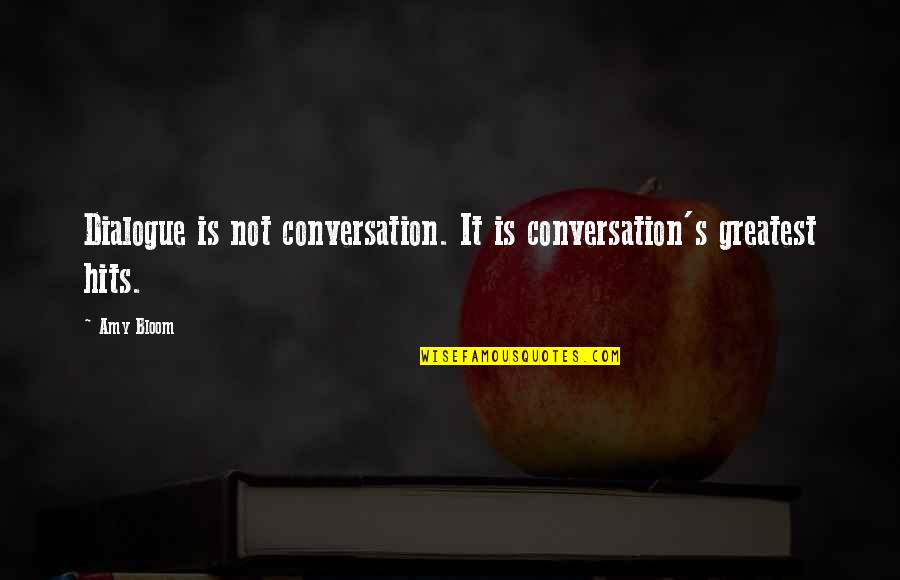 Amy Bloom Quotes By Amy Bloom: Dialogue is not conversation. It is conversation's greatest