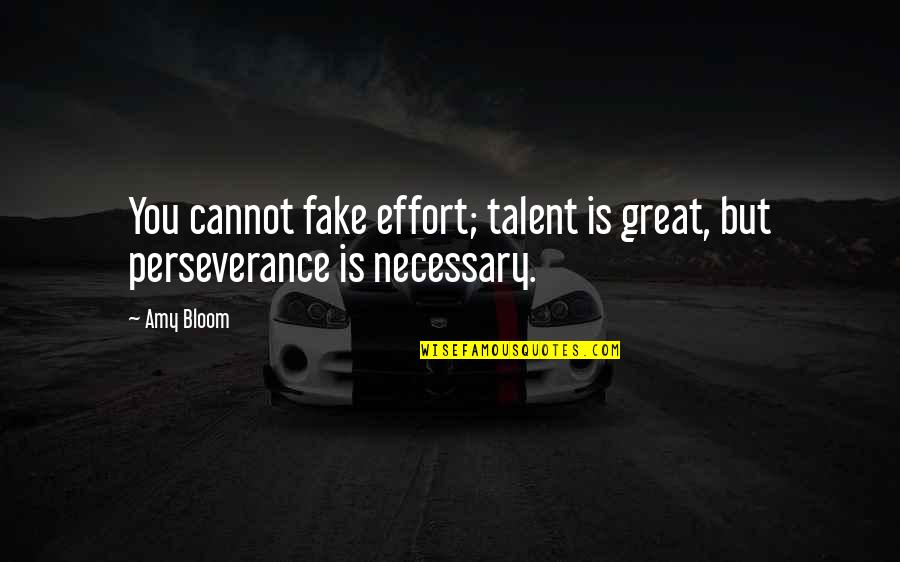 Amy Bloom Quotes By Amy Bloom: You cannot fake effort; talent is great, but