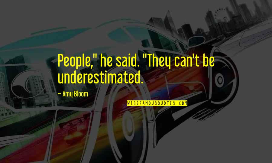 Amy Bloom Quotes By Amy Bloom: People," he said. "They can't be underestimated. Amy Bloom Quotes By Amy Bloom: People," he said. "They can't be underestimated.