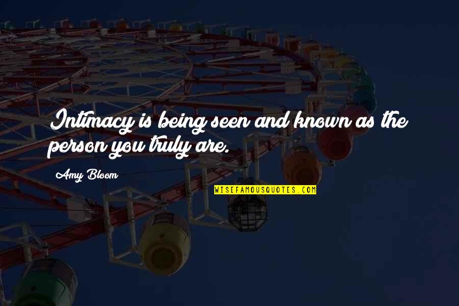 Amy Bloom Quotes By Amy Bloom: Intimacy is being seen and known as the