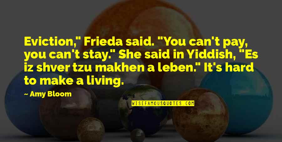 Amy Bloom Quotes By Amy Bloom: Eviction," Frieda said. "You can't pay, you can't Amy Bloom Quotes By Amy Bloom: Eviction," Frieda said. "You can't pay, you can't