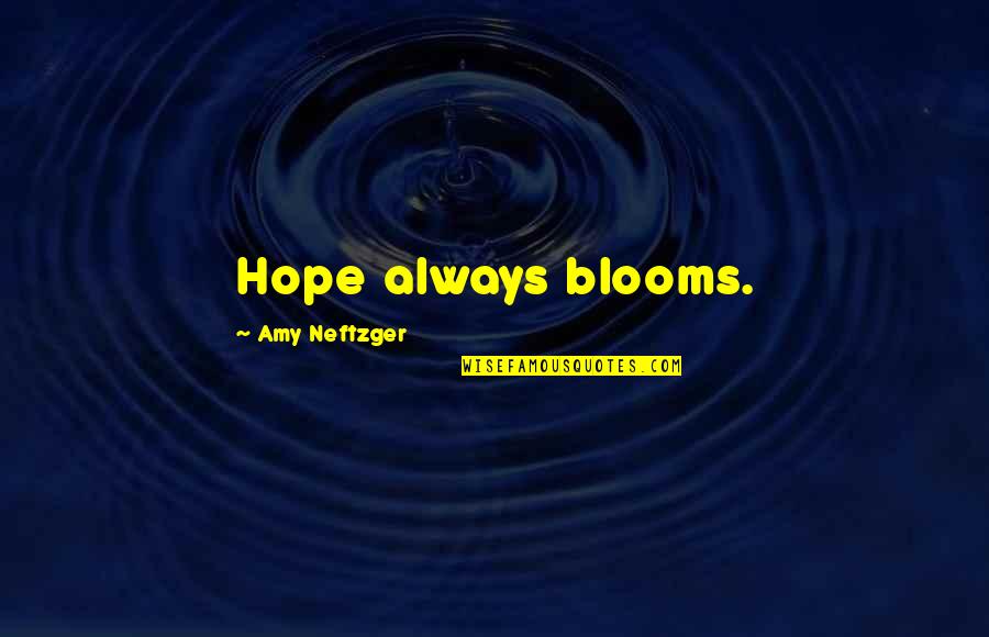 Amy Bloom Quotes By Amy Neftzger: Hope always blooms.