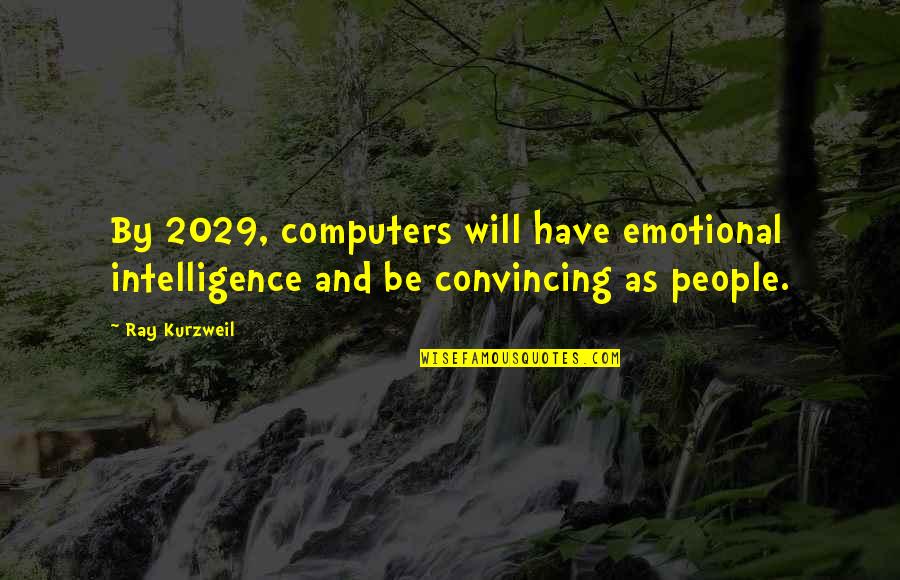 Amy Bratley Quotes By Ray Kurzweil: By 2029, computers will have emotional intelligence and