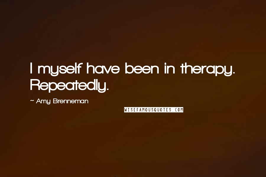 Amy Brenneman quotes: I myself have been in therapy. Repeatedly.