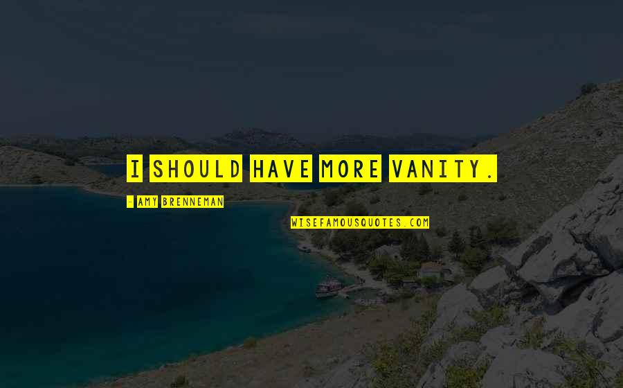 Amy Brenneman Quotes By Amy Brenneman: I should have more vanity. Amy Brenneman Quotes By Amy Brenneman: I should have more vanity.