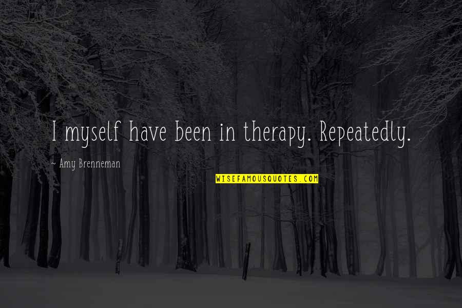 Amy Brenneman Quotes By Amy Brenneman: I myself have been in therapy. Repeatedly.