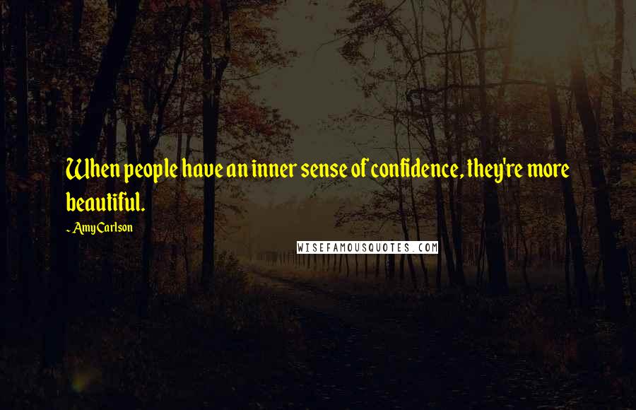 Amy Carlson quotes: When people have an inner sense of confidence, they're more beautiful.