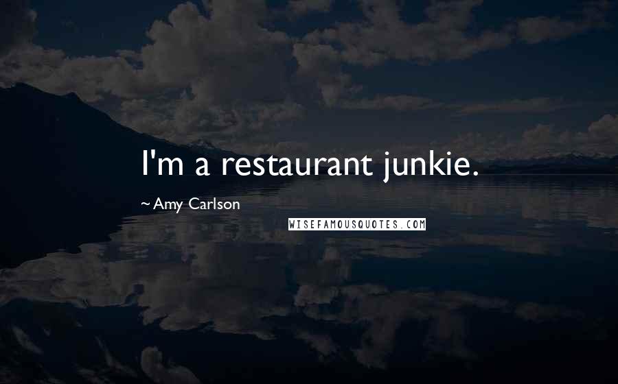 Amy Carlson quotes: I'm a restaurant junkie.