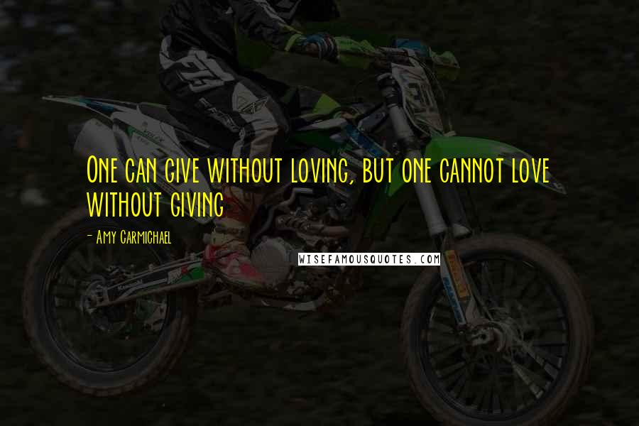 Amy Carmichael quotes: One can give without loving, but one cannot love without giving