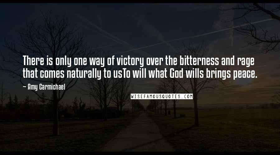 Amy Carmichael quotes: There is only one way of victory over the bitterness and rage that comes naturally to usTo will what God wills brings peace.