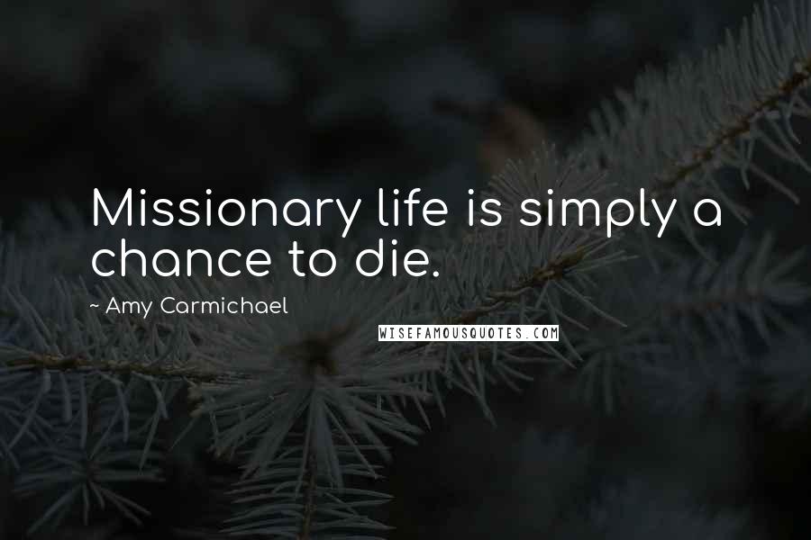 Amy Carmichael quotes: Missionary life is simply a chance to die.