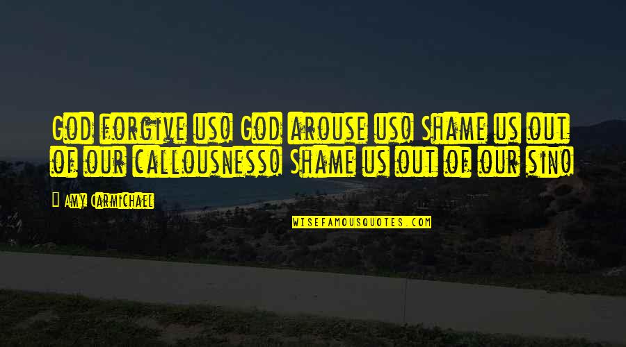 Amy Carmichael Quotes By Amy Carmichael: God forgive us! God arouse us! Shame us
