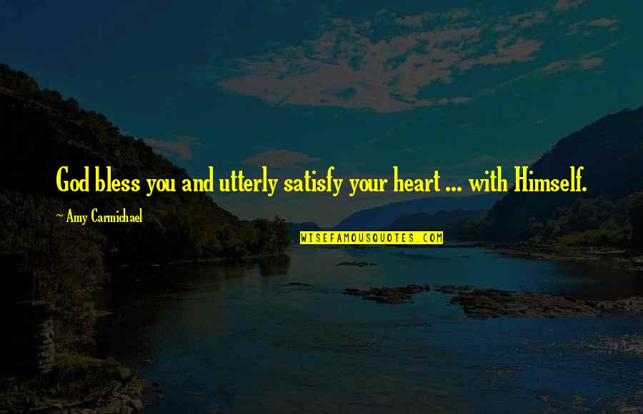 Amy Carmichael Quotes By Amy Carmichael: God bless you and utterly satisfy your heart