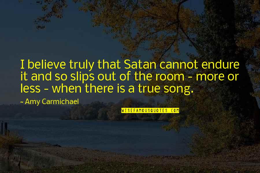 Amy Carmichael Quotes By Amy Carmichael: I believe truly that Satan cannot endure it