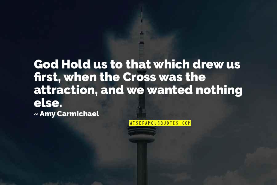 Amy Carmichael Quotes By Amy Carmichael: God Hold us to that which drew us