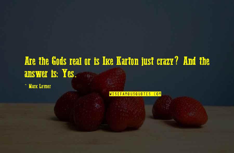 Amy Carmichael Rust Quotes By Mark Leyner: Are the Gods real or is Ike Karton