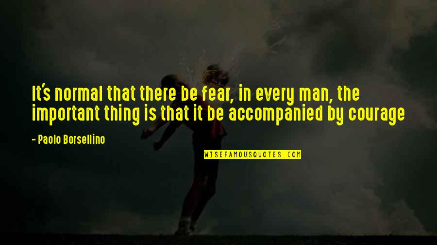 Amy Carmichael Rust Quotes By Paolo Borsellino: It's normal that there be fear, in every