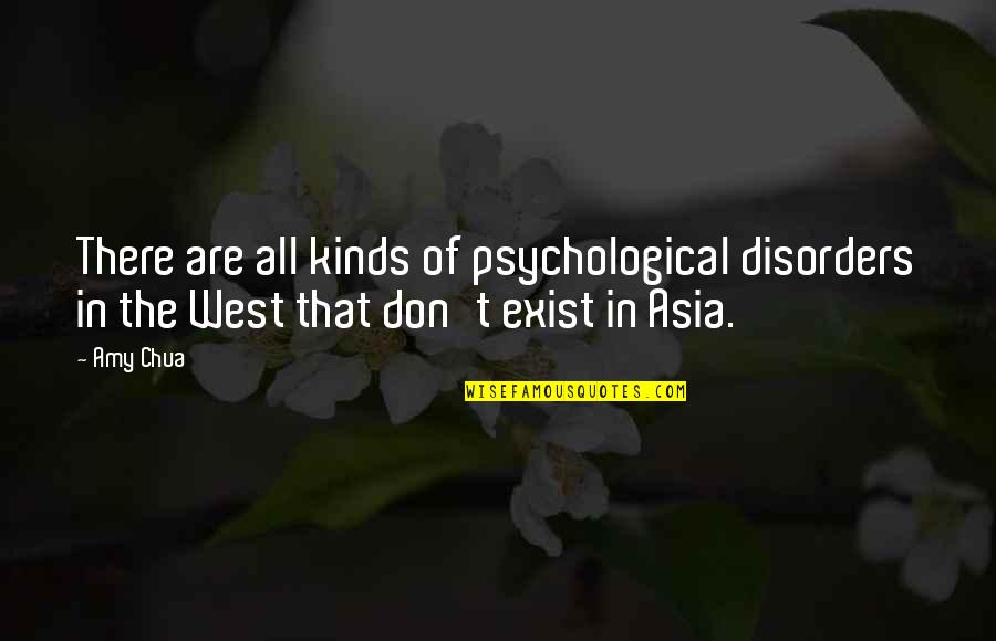 Amy Chua Quotes By Amy Chua: There are all kinds of psychological disorders in