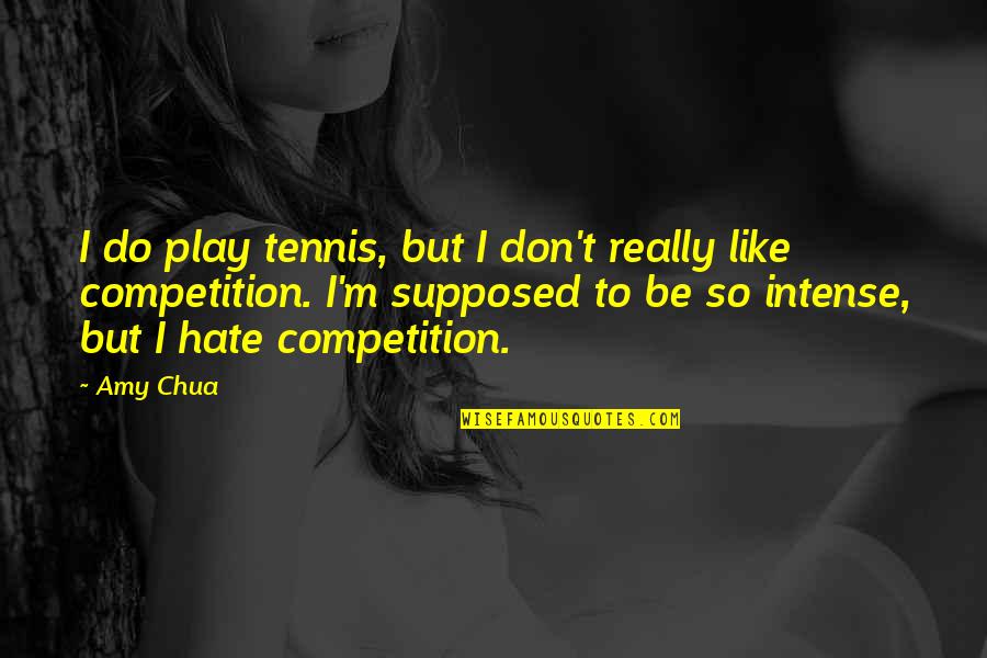 Amy Chua Quotes By Amy Chua: I do play tennis, but I don't really