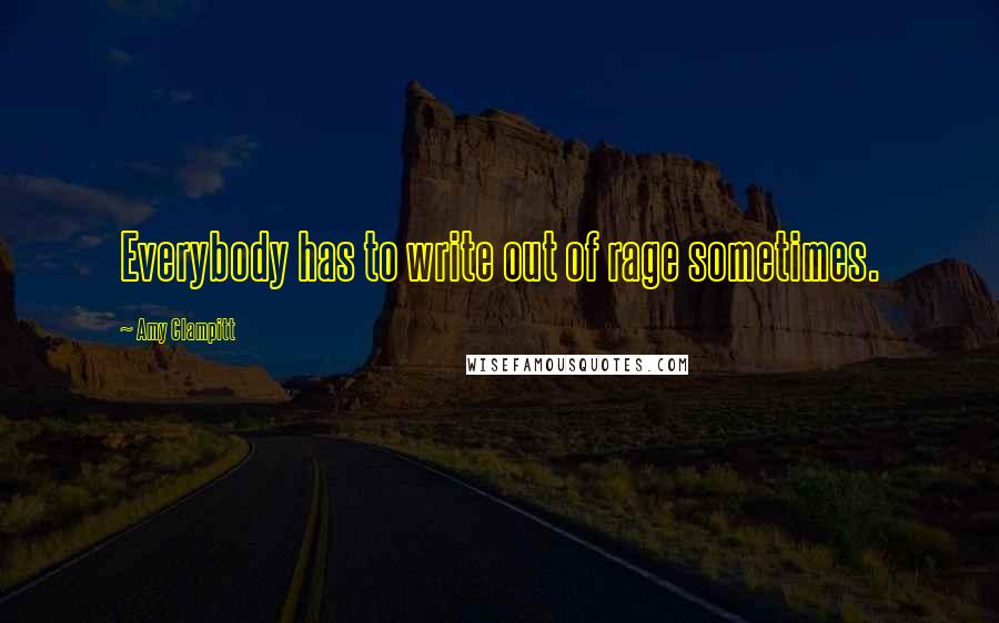 Amy Clampitt quotes: Everybody has to write out of rage sometimes.