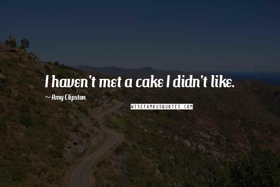 Amy Clipston quotes: I haven't met a cake I didn't like.