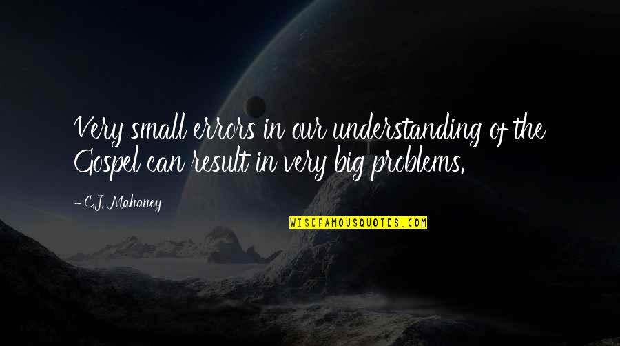 Amy Cosper Quotes By C.J. Mahaney: Very small errors in our understanding of the
