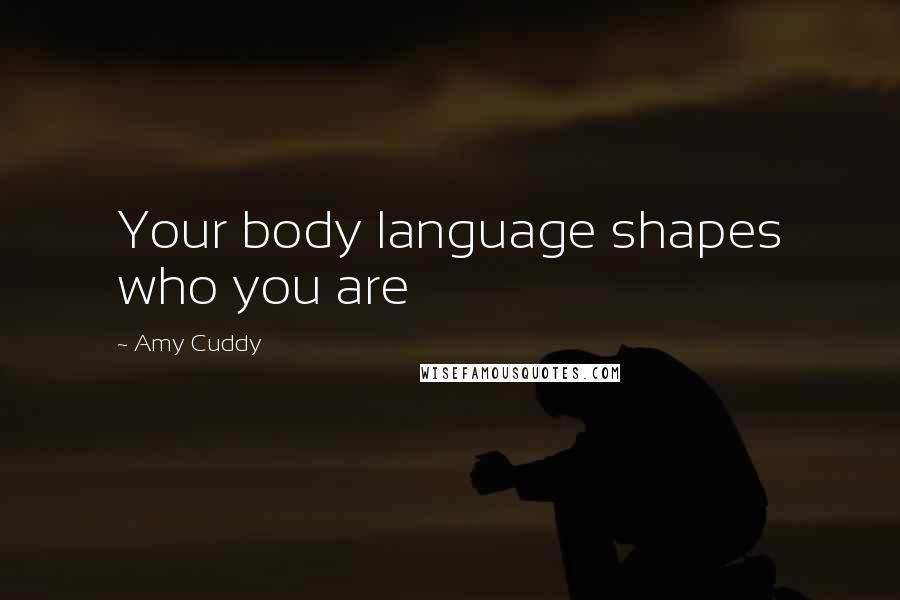 Amy Cuddy quotes: Your body language shapes who you are