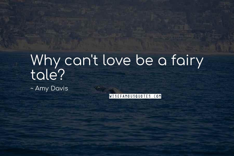 Amy Davis quotes: Why can't love be a fairy tale?