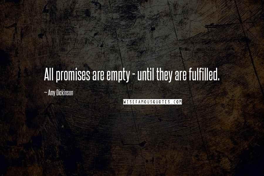 Amy Dickinson quotes: All promises are empty - until they are fulfilled.