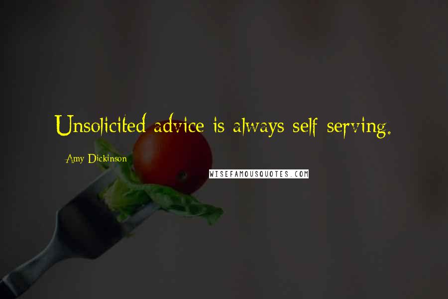 Amy Dickinson quotes: Unsolicited advice is always self-serving.