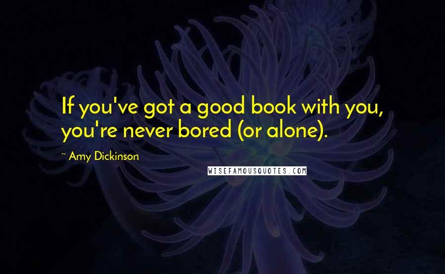 Amy Dickinson quotes: If you've got a good book with you, you're never bored (or alone).