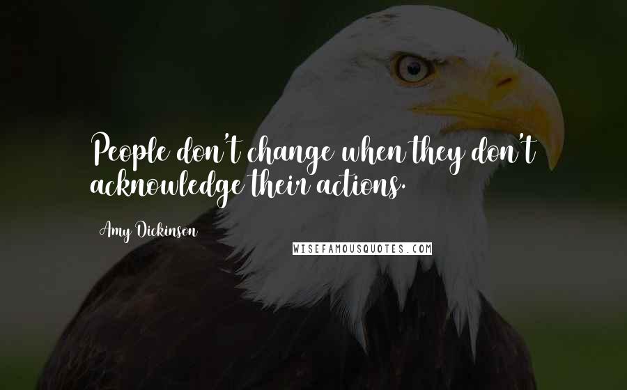 Amy Dickinson quotes: People don't change when they don't acknowledge their actions.