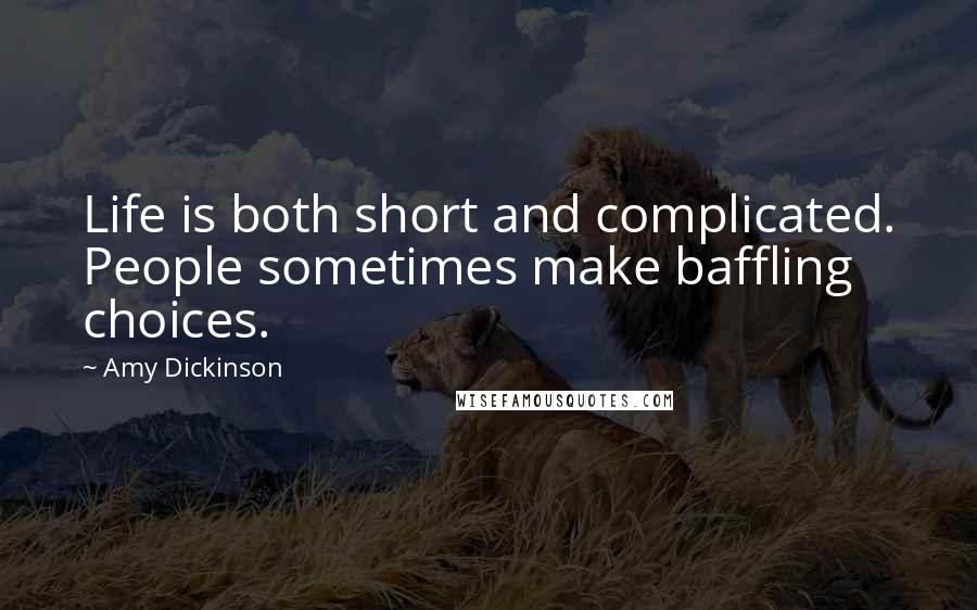 Amy Dickinson quotes: Life is both short and complicated. People sometimes make baffling choices.