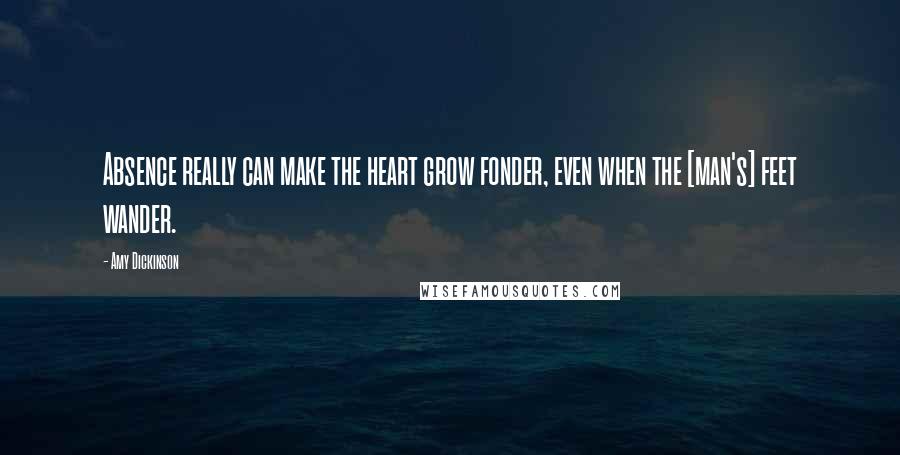 Amy Dickinson quotes: Absence really can make the heart grow fonder, even when the [man's] feet wander.