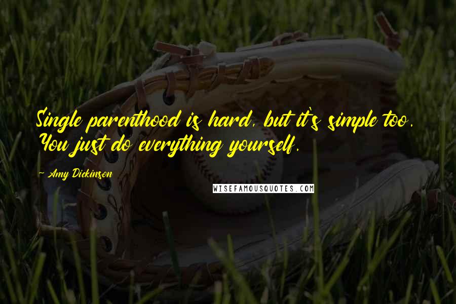 Amy Dickinson quotes: Single parenthood is hard, but it's simple too. You just do everything yourself.