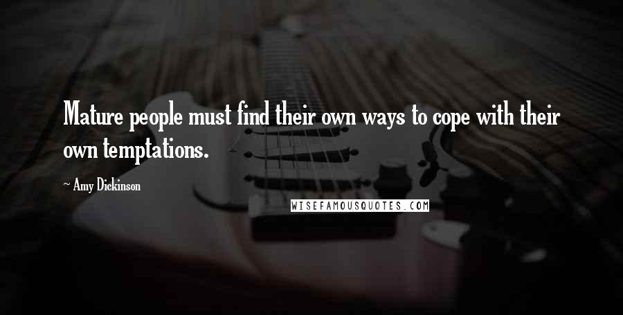 Amy Dickinson quotes: Mature people must find their own ways to cope with their own temptations.