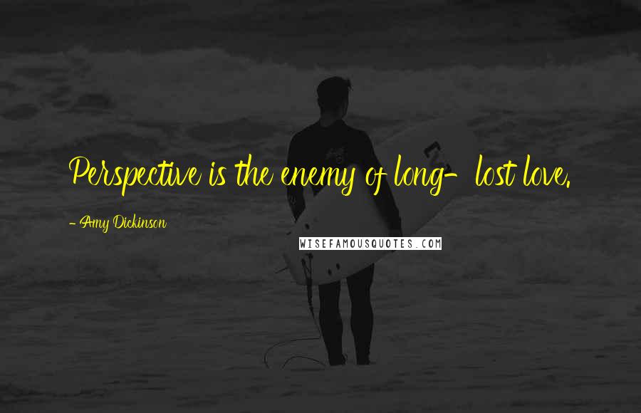 Amy Dickinson quotes: Perspective is the enemy of long-lost love.